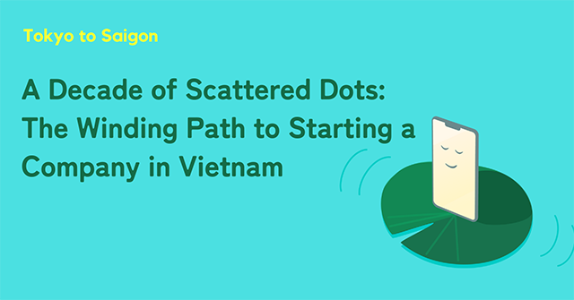 Tokyo to Saigon — A Decade of Scattered Dots